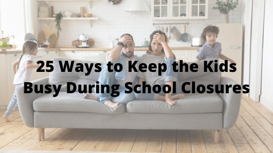 25 Ways to Keep the Kids Busy During School Closures