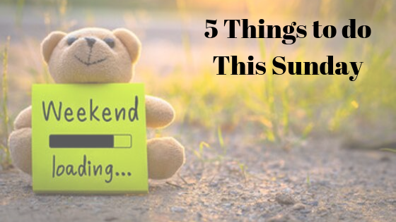 5 Things to do This Sunday