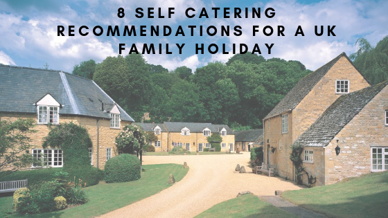 8 Self Catering Recommendations for a UK Family Holiday