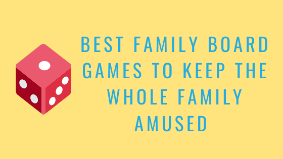 Best Family Board Games To Keep The Whole Family Amused