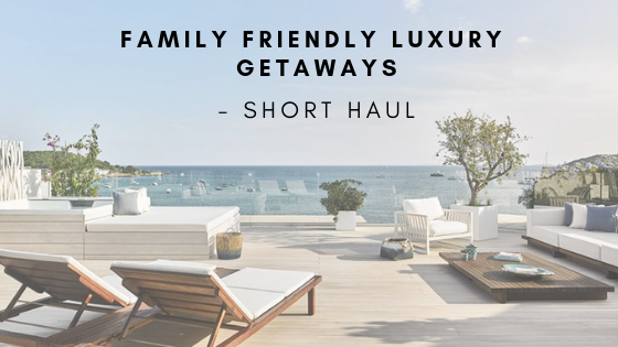 Family Friendly Luxury Getaways- Short Haul