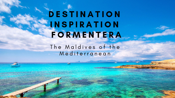 Destination Inspiration- Formentera