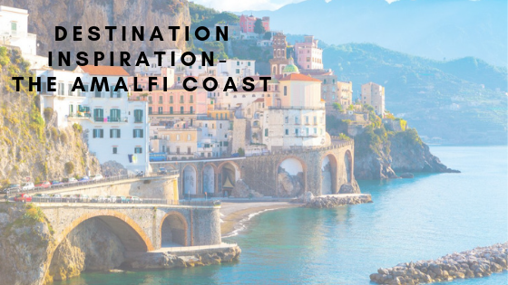 Destination Inspiration- The Amalfi Coast